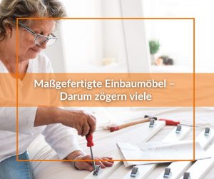 Maßgefertigte Einbaumöbel – Darum zögern viele